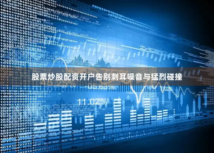 股票炒股配资开户告别刺耳噪音与猛烈碰撞